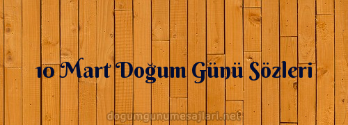 10 Mart Doğum Günü Sözleri